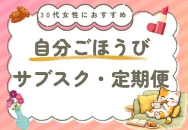 30代女性におすすめの自分ご褒美サブスク｜花・コスメ・おやつの定期便まとめ